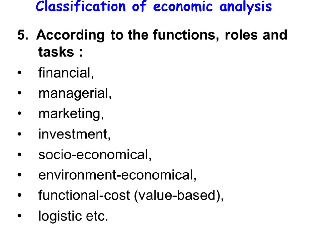 Classification of economic analysis 5. According to the functions, roles and tasks : financial,
